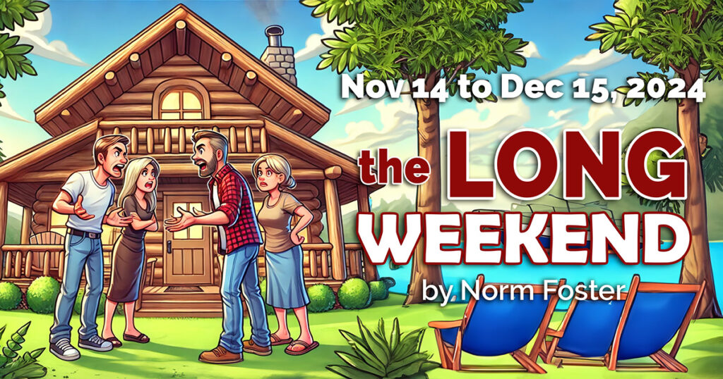 The Long Weekend by Norm Foster, Presented by Cow Patti Theatre Company March 13 to April 6, 2024
