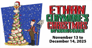 Ethan Claymore's Christmas by norm Foster, produced by Cow Patti Theatre Company, performances from November 13, 2025 to December 14, 2025